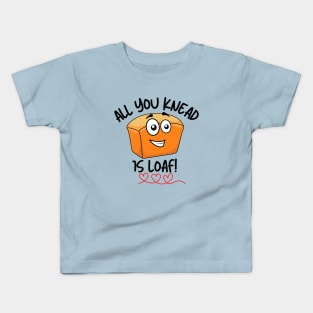 All You Knead is Loaf Kids T-Shirt